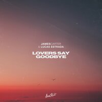 Lovers Say Goodbye - James Carter, Lucas Estrada