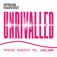 Unrivalled - Spring Harvest, Leeland