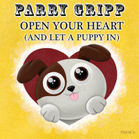 Open Your Heart (And Let a Puppy In) - Parry Gripp