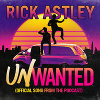 Unwanted (Official Song from the Podcast) - Rick Astley