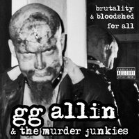 Brutality & Bloodshed for All - GG Allin and The Murder Junkies