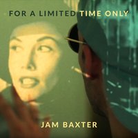 For a Limited Time Only - Jam Baxter