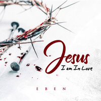 Jesus I Am in Love - EBEN