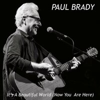 It's A Beautiful World (Now You Are Here) - Paul Brady
