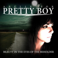 Beauty in the Eyes of the Beholder - A Bullet For Pretty Boy