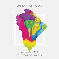 Gemini - What So Not, George Maple