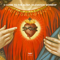 O Come to the Altar - Elevation Worship