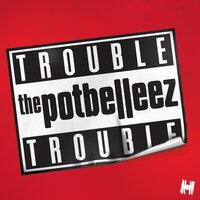 Trouble Trouble - The Potbelleez, Carl Kennedy