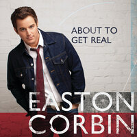 About to Get Real - Easton Corbin