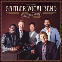 We Have This Moment, Today - Gaither Vocal Band