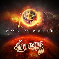 Now or Never - She Pulled The Trigger