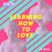 Learning How to Love - Kalm, River