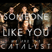 Someone Like You - We Are The Catalyst