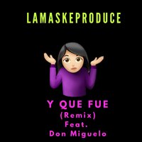 Y Que Fue - Lamaskeproduce, Don Miguelo