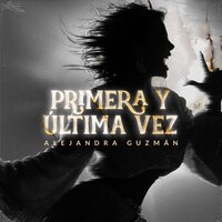 Primera y Última Vez - Alejandra Guzman