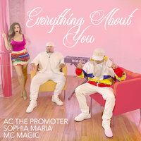 Everything About You - MC Magic, Sophia Maria, AC the Promoter