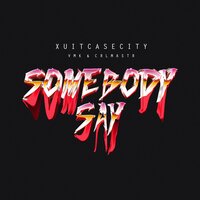 Somebody Say - Xuitcasecity