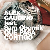 Qué Pasa Contigo - Alex Gaudino, Sam Obernik