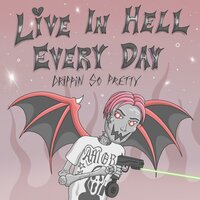 live in hell everyday - Drippin So Pretty
