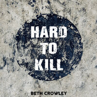 Hard To Kill - Beth Crowley