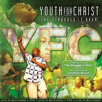 The Struggle Is Over - Youth For Christ, Jonathan Nelson