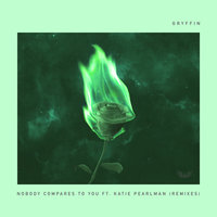 Nobody Compares To You - GRYFFIN, Katie Pearlman, Olmos