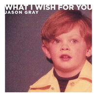 What I Wish For You - Jason Gray