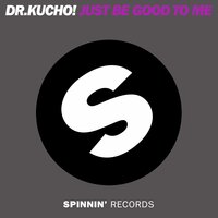 Just Be Good To Me - Dr. Kucho!