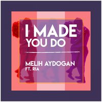 I Made You Do - Melih Aydogan