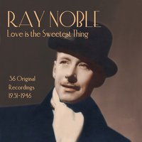 Love Is the Sweetest Thing - Ray Noble, Al Bowlly