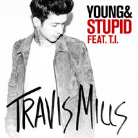 Young & Stupid - Travis Mills, T.I.