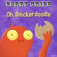 Oh, Snickerdoodle - Parry Gripp
