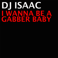 I Wanna Be A Gabber Baby - DJ Isaac