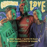 International Love - FIDEL NADAL, Santa Fe Klan, Mexican Institute Of Sound