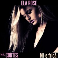 Mi-e frica - Ela Rose, Cortés