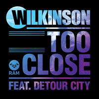 Too Close - Wilkinson, Detour City, Wookie