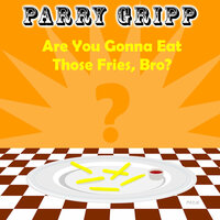 Are You Gonna Eat Those Fries, Bro? - Parry Gripp