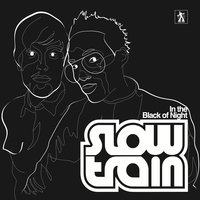 In the Black of Night - Slow Train