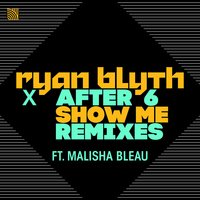Show Me - Ryan Blyth, After 6, Malisha Bleau