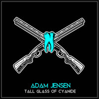 Tall Glass of Cyanide - Adam jensen