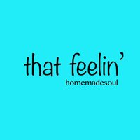 That Feelin' - Homemadesoul
