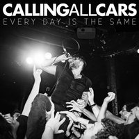 Every Day Is the Same - Calling All Cars