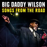 Baby Don't Like - Big Daddy Wilson