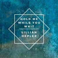 Hold Me While You Wait - Lillian Hepler