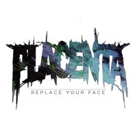 Replace Your Face - Placenta
