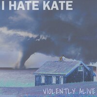 Violently Alive - I Hate Kate