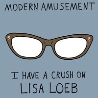 I Have A Crush On Lisa Loeb - Modern Amusement