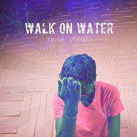 Walk on Water - Tema Yurev