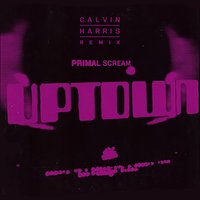 Uptown - Primal Scream, Calvin Harris