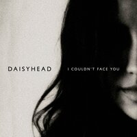 I Couldn't Face You - Daisyhead